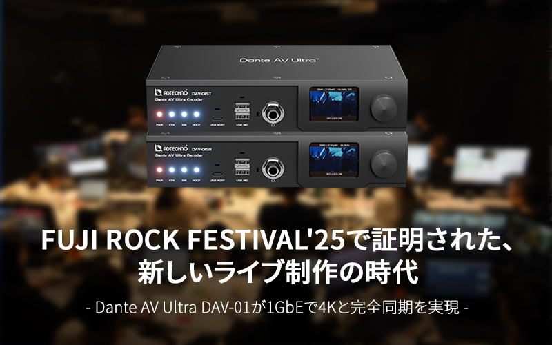 FUJI ROCK FESTIVAL'25で証明された、新しいライブ制作の時代 - Dante AV Ultra DAV-01が1GbEで4Kと完全同期を実現 -